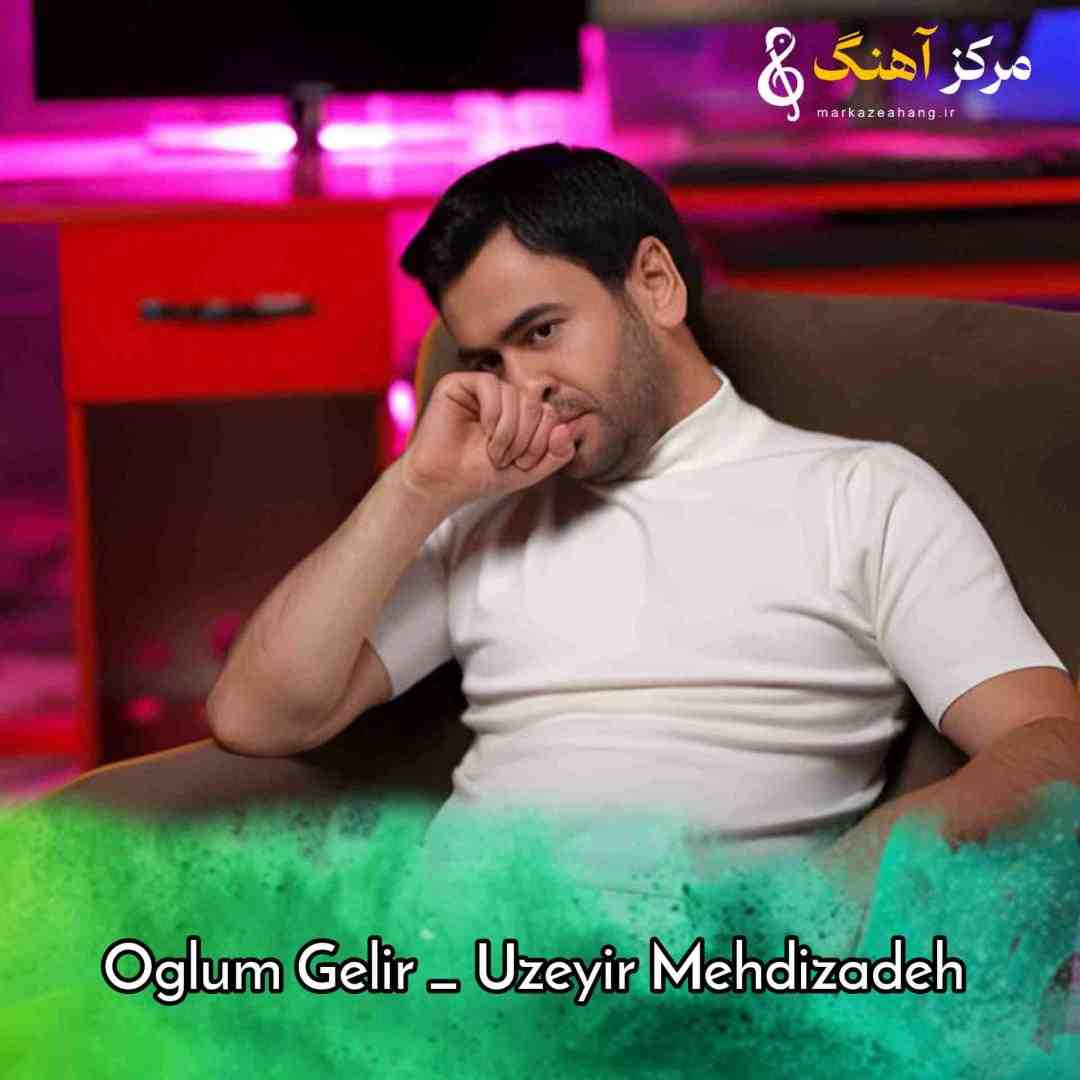 اوزیر مهدی زاده اوغلوم گلیر
